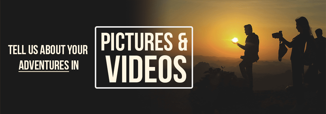 Tell us about your adventures in pictures and videos